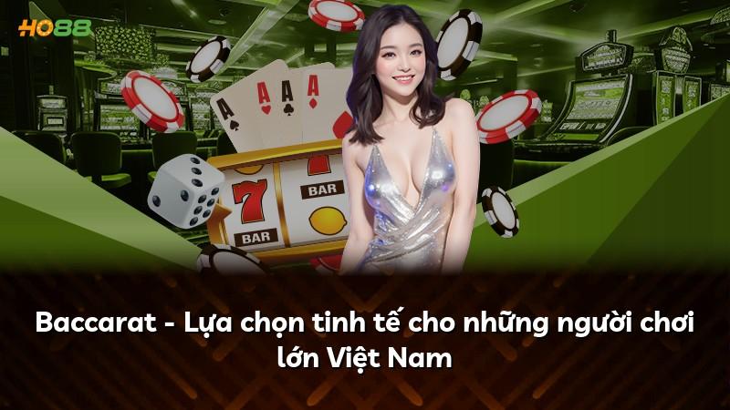Baccarat - Lựa chọn tinh tế cho những người chơi lớn Việt Nam